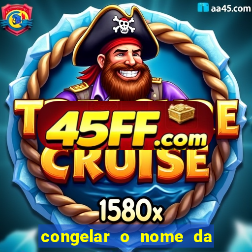 congelar o nome da pessoa no congelador